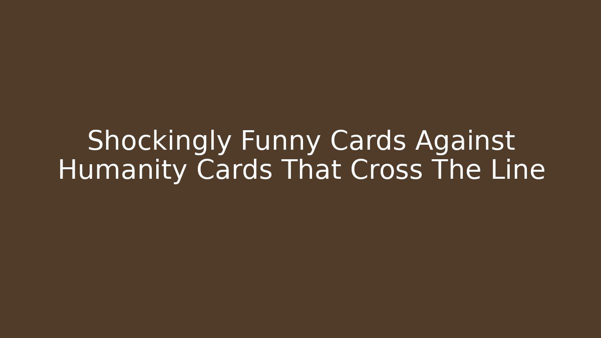 Shockingly Funny Cards Against Humanity Cards That Cross The Line - Vintage E-Juice