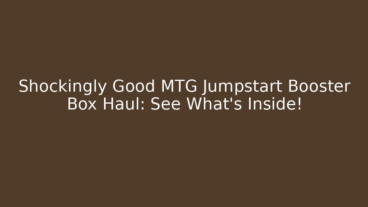 Shockingly Good MTG Jumpstart Booster Box Haul: See What's Inside!