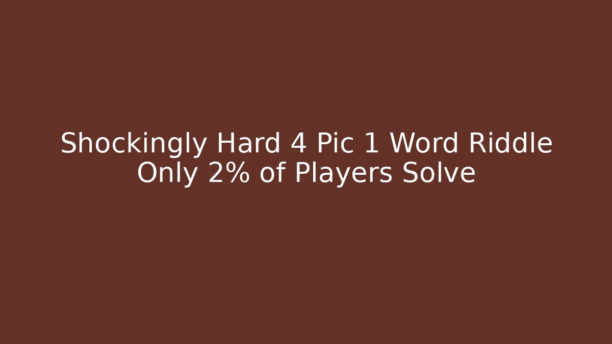 Shockingly Hard 4 Pic 1 Word Riddle Only 2% of Players Solve