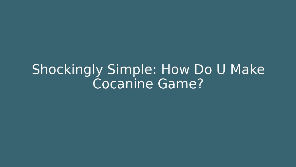 Shockingly Simple: How Do U Make Cocanine Game?