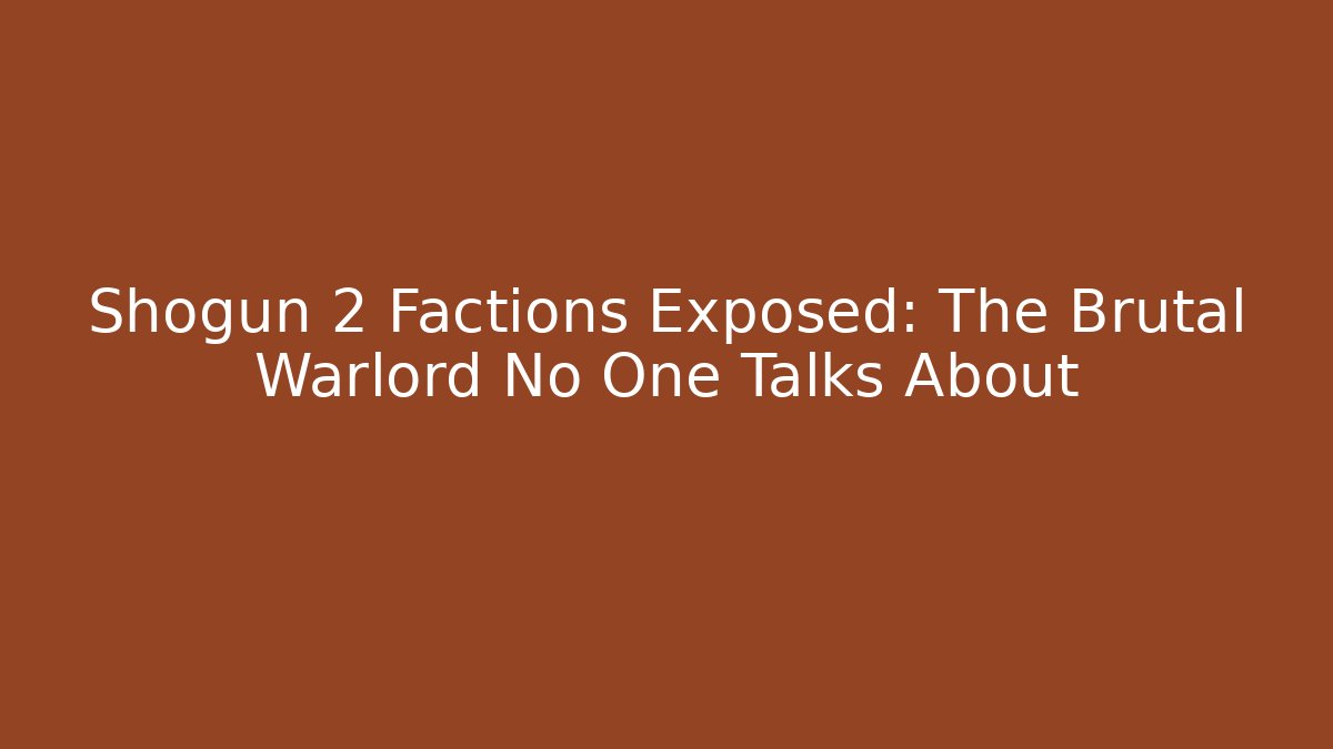 Shogun 2 Factions Exposed: The Brutal Warlord No One Talks About