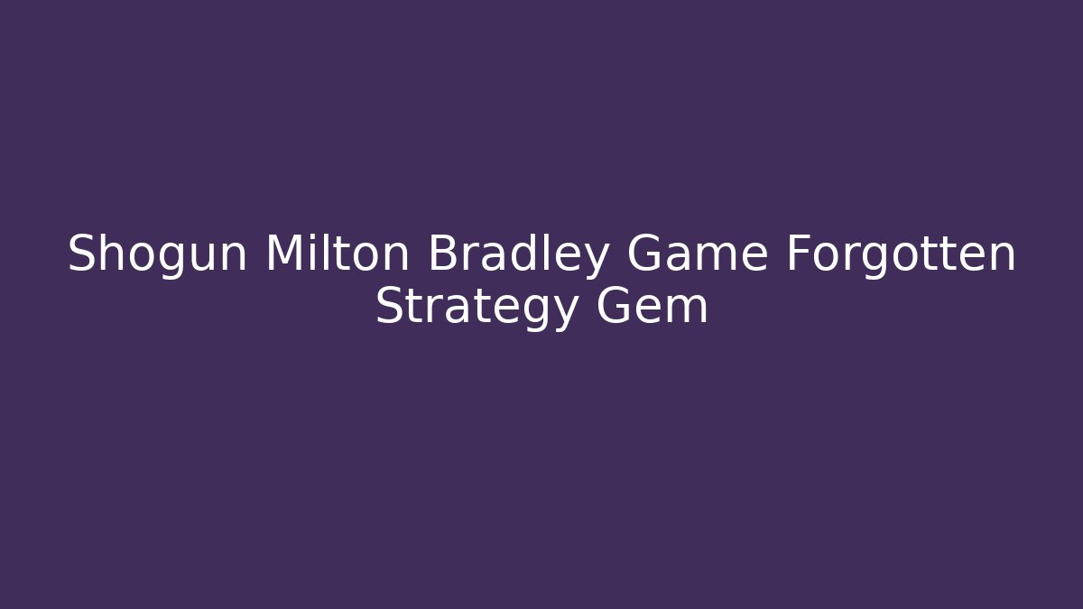 Shogun Milton Bradley Game Forgotten Strategy Gem - Vintage E-Juice