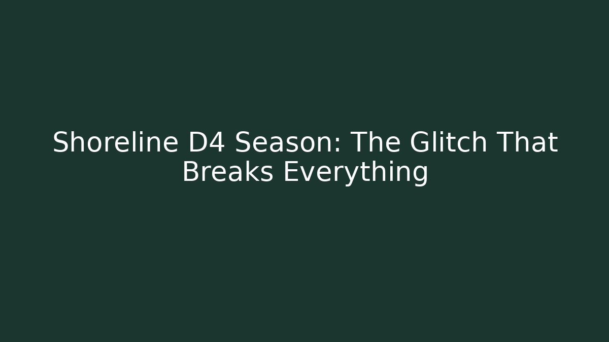 Shoreline D4 Season: The Glitch That Breaks Everything