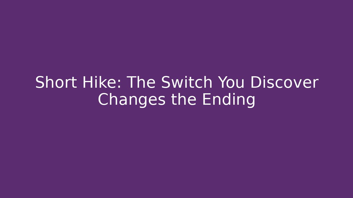 Short Hike: The Switch You Discover Changes the Ending - Vintage E-Juice