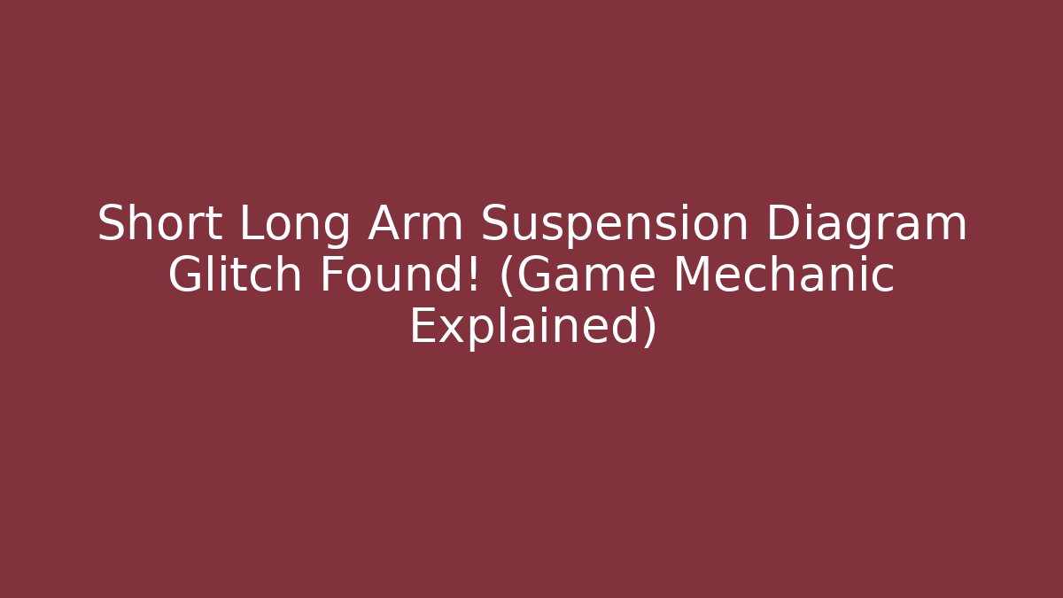 Short Long Arm Suspension Diagram Glitch Found! (Game Mechanic Explained)