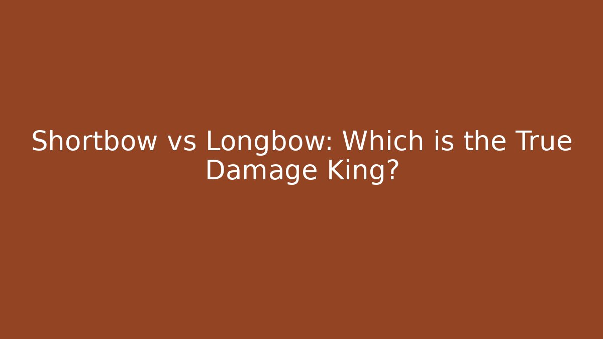 Shortbow vs Longbow: Which is the True Damage King?
