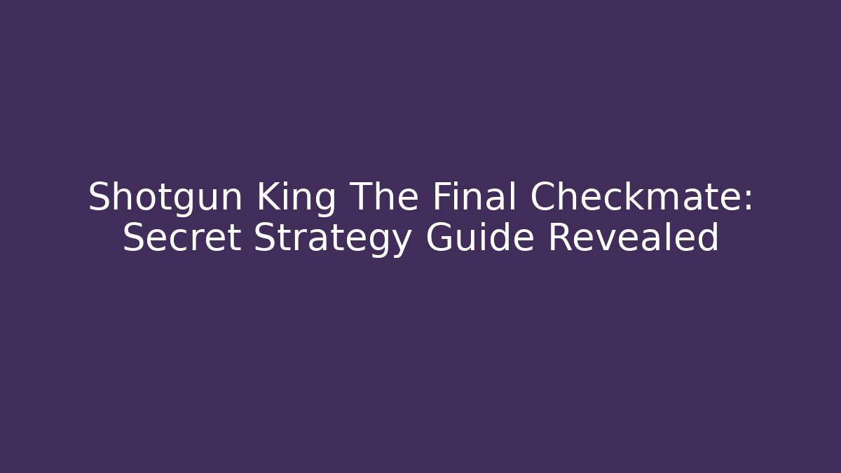 Shotgun King The Final Checkmate: Secret Strategy Guide Revealed - Vintage E-Juice
