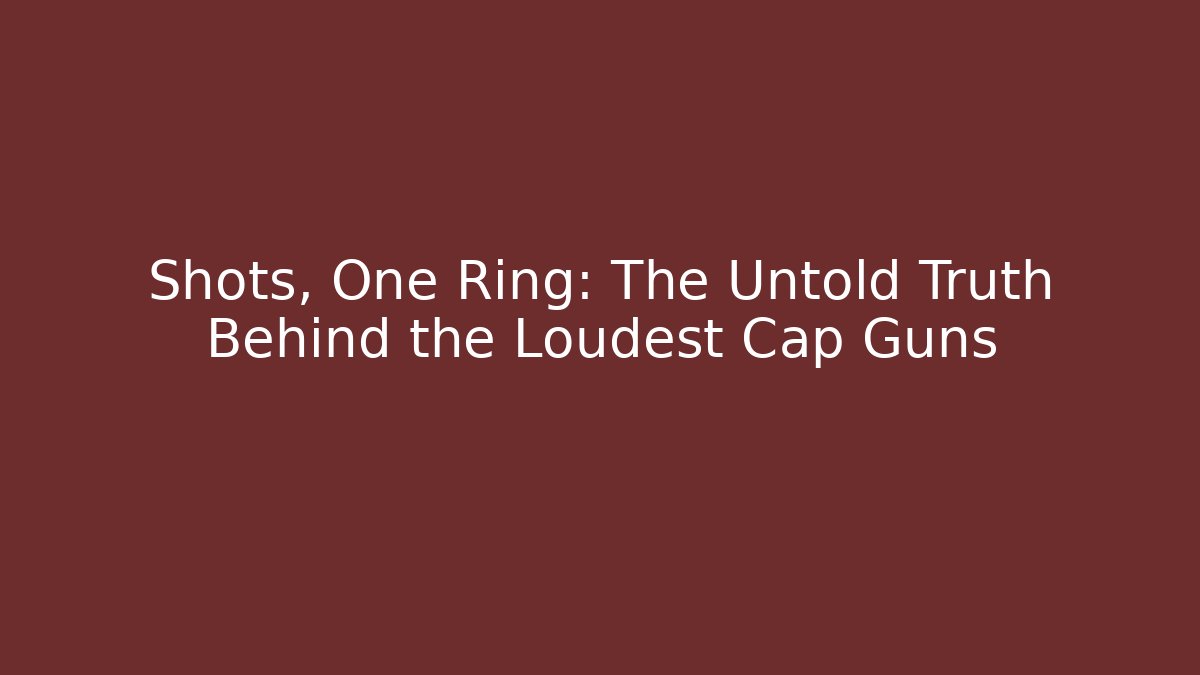 Shots, One Ring: The Untold Truth Behind the Loudest Cap Guns