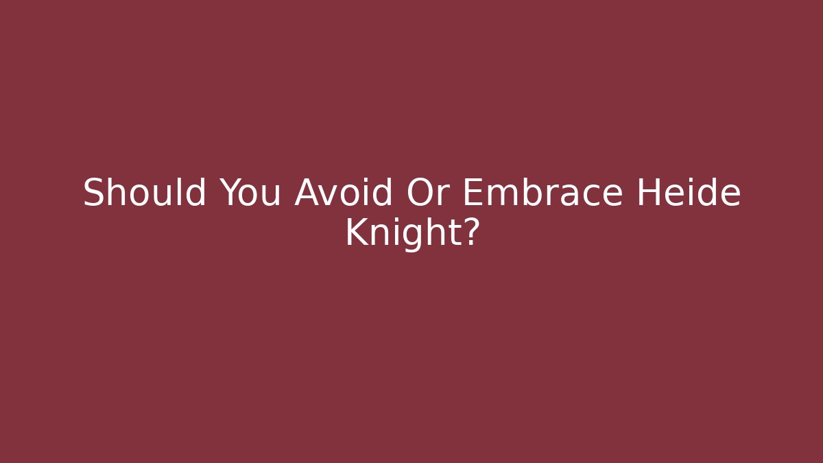 Should You Avoid Or Embrace Heide Knight?