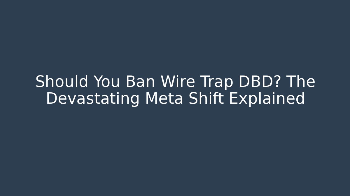 Should You Ban Wire Trap DBD? The Devastating Meta Shift Explained - Vintage E-Juice