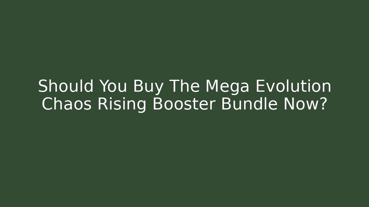 Should You Buy The Mega Evolution Chaos Rising Booster Bundle Now? - Vintage E-Juice