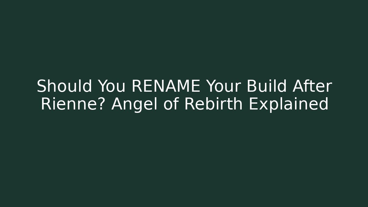 Should You RENAME Your Build After Rienne? Angel of Rebirth Explained