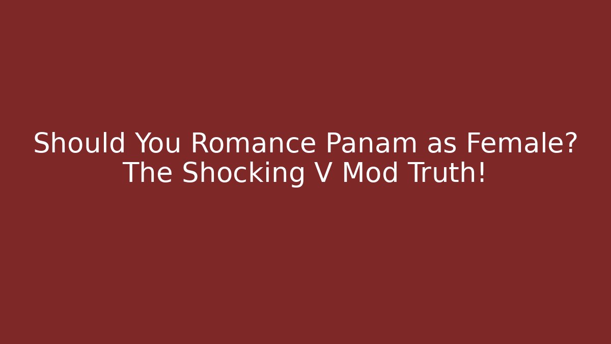 Should You Romance Panam as Female? The Shocking V Mod Truth!