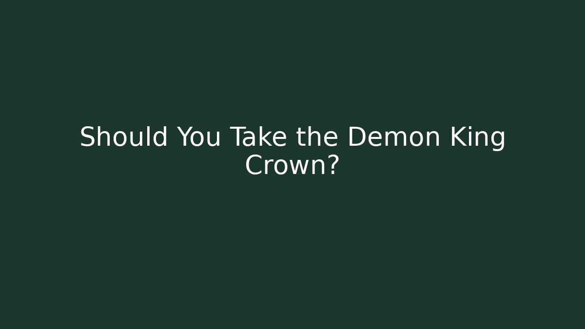 Should You Take the Demon King Crown?