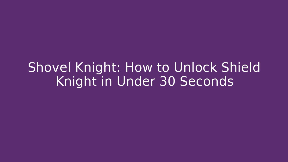 Shovel Knight: How to Unlock Shield Knight in Under 30 Seconds