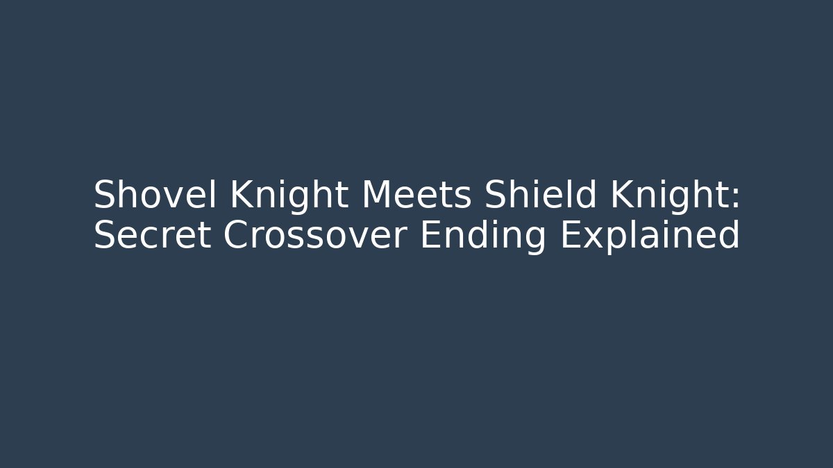 Shovel Knight Meets Shield Knight: Secret Crossover Ending Explained