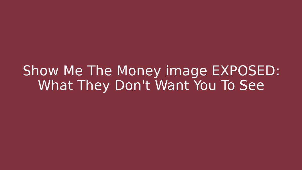 Show Me The Money image EXPOSED: What They Don't Want You To See