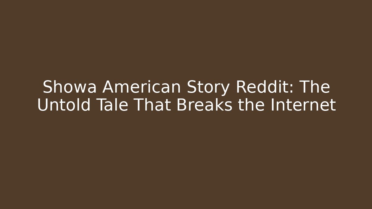 Showa American Story Reddit: The Untold Tale That Breaks the Internet