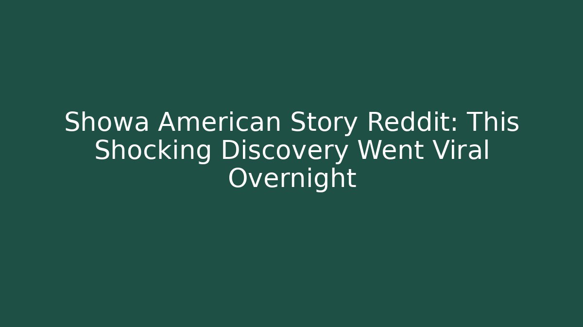 Showa American Story Reddit: This Shocking Discovery Went Viral Overnight