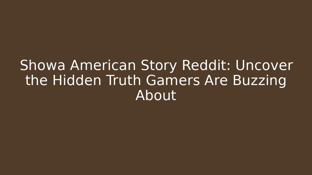 Showa American Story Reddit: Uncover the Hidden Truth Gamers Are Buzzing About