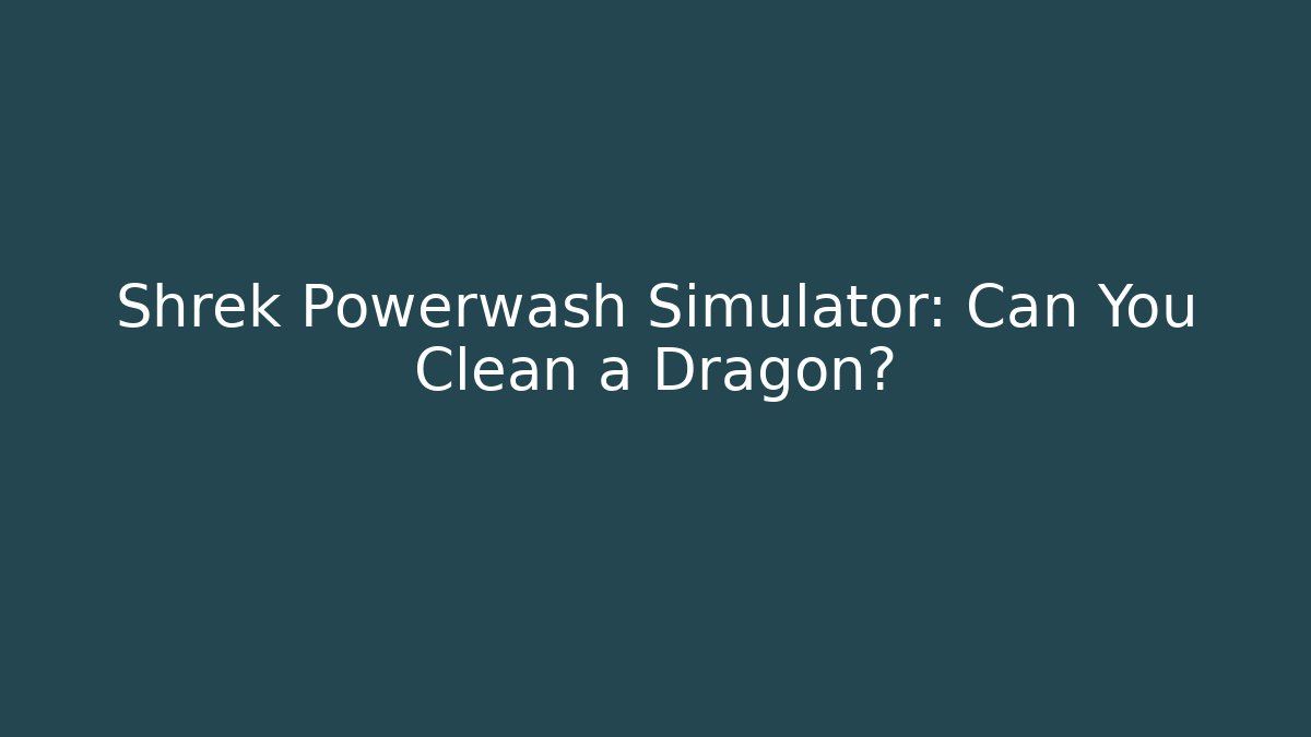 Shrek Powerwash Simulator: Can You Clean a Dragon?