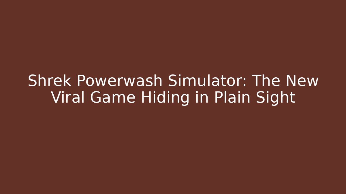 Shrek Powerwash Simulator: The New Viral Game Hiding in Plain Sight