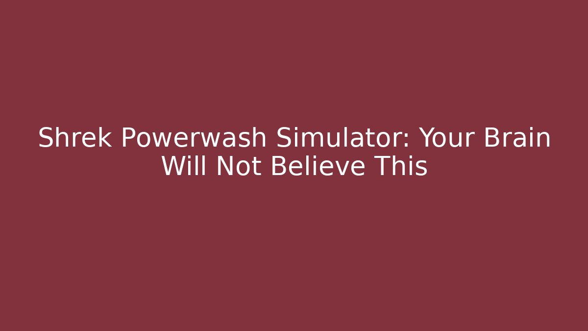 Shrek Powerwash Simulator: Your Brain Will Not Believe This