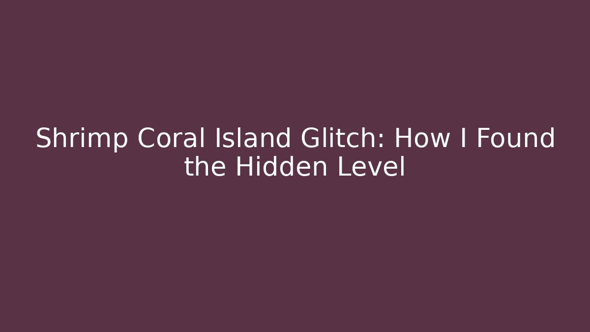 Shrimp Coral Island Glitch: How I Found the Hidden Level