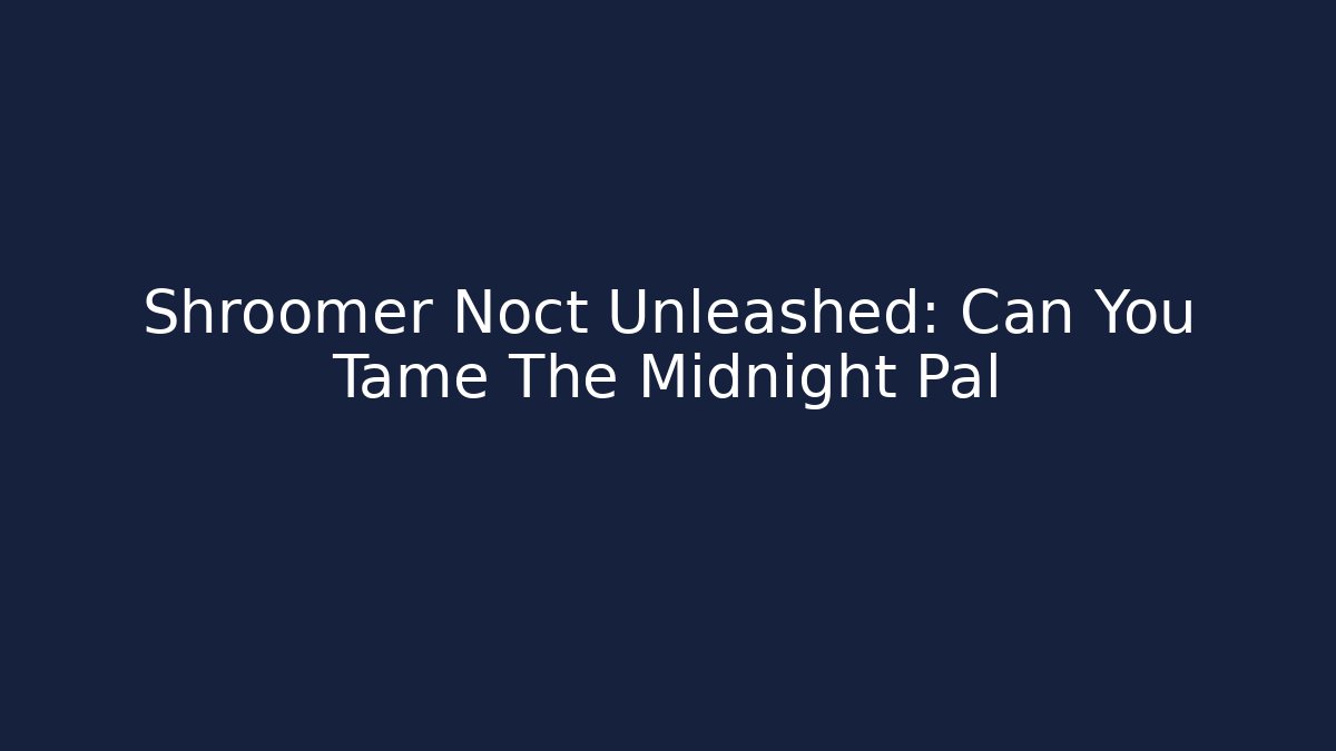 Shroomer Noct Unleashed: Can You Tame The Midnight Pal