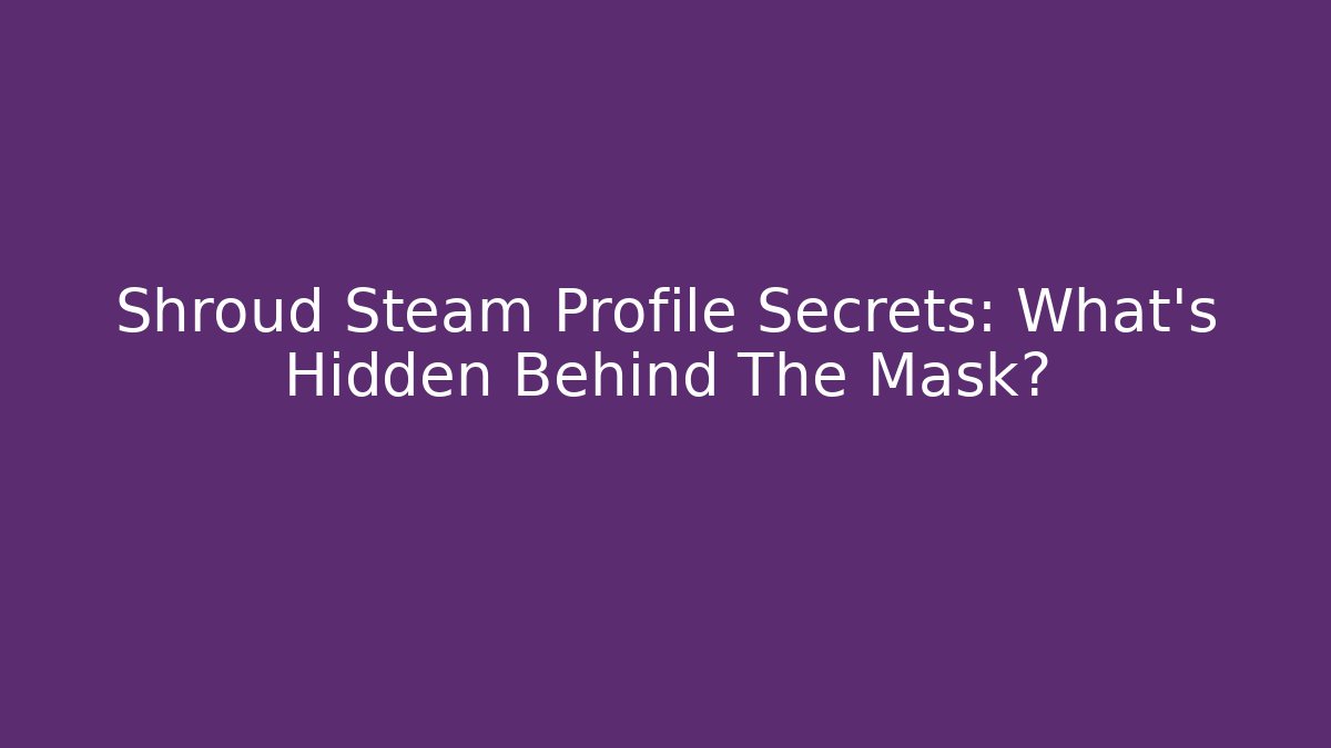 Shroud Steam Profile Secrets: What’s Hidden Behind The Mask?