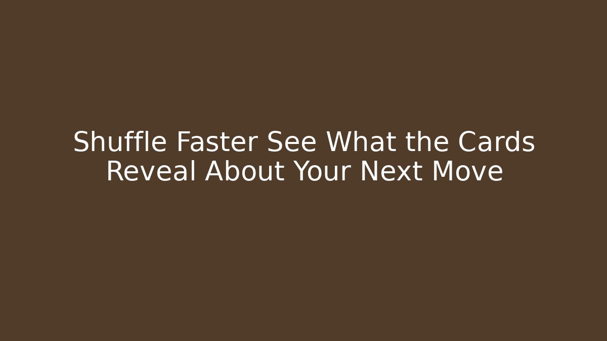 Shuffle Faster See What the Cards Reveal About Your Next Move