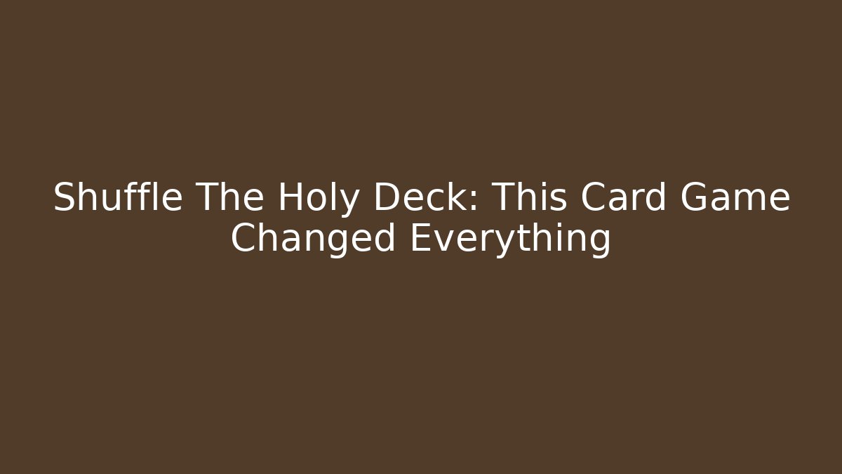 Shuffle The Holy Deck: This Card Game Changed Everything