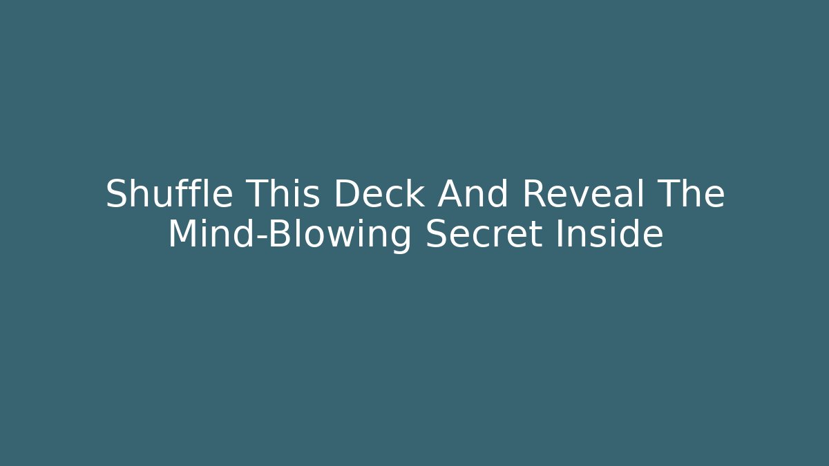 Shuffle This Deck And Reveal The Mind-Blowing Secret Inside