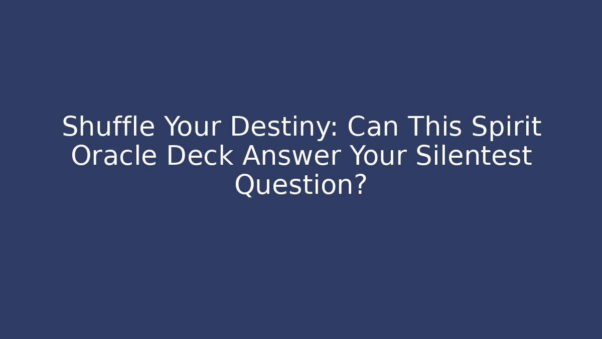 Shuffle Your Destiny: Can This Spirit Oracle Deck Answer Your Silentest Question?