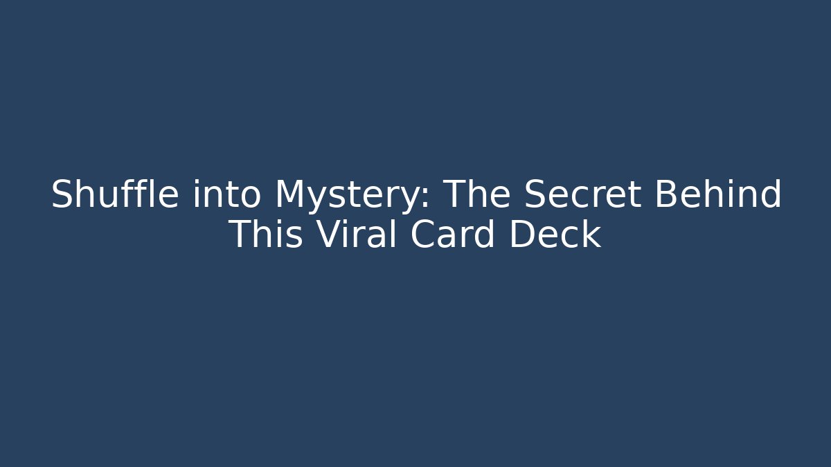 Shuffle into Mystery: The Secret Behind This Viral Card Deck