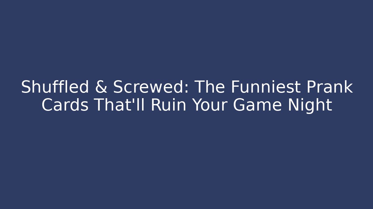 Shuffled & Screwed: The Funniest Prank Cards That’ll Ruin Your Game Night - Vintage E-Juice