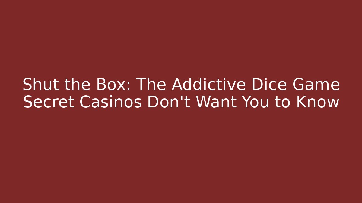 Shut the Box: The Addictive Dice Game Secret Casinos Don’t Want You to Know