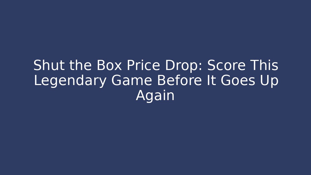 Shut the Box Price Drop: Score This Legendary Game Before It Goes Up Again