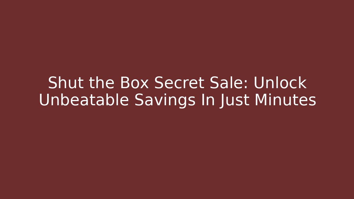 Shut the Box Secret Sale: Unlock Unbeatable Savings In Just Minutes