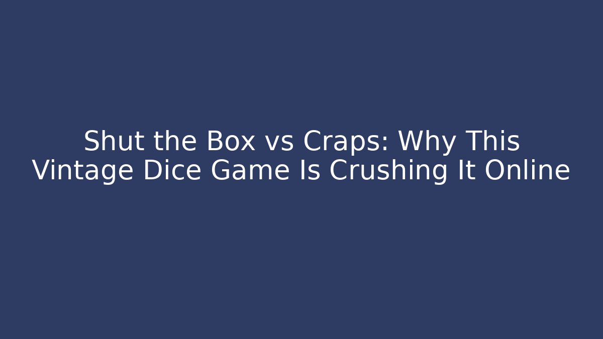 Shut the Box vs Craps: Why This Vintage Dice Game Is Crushing It Online