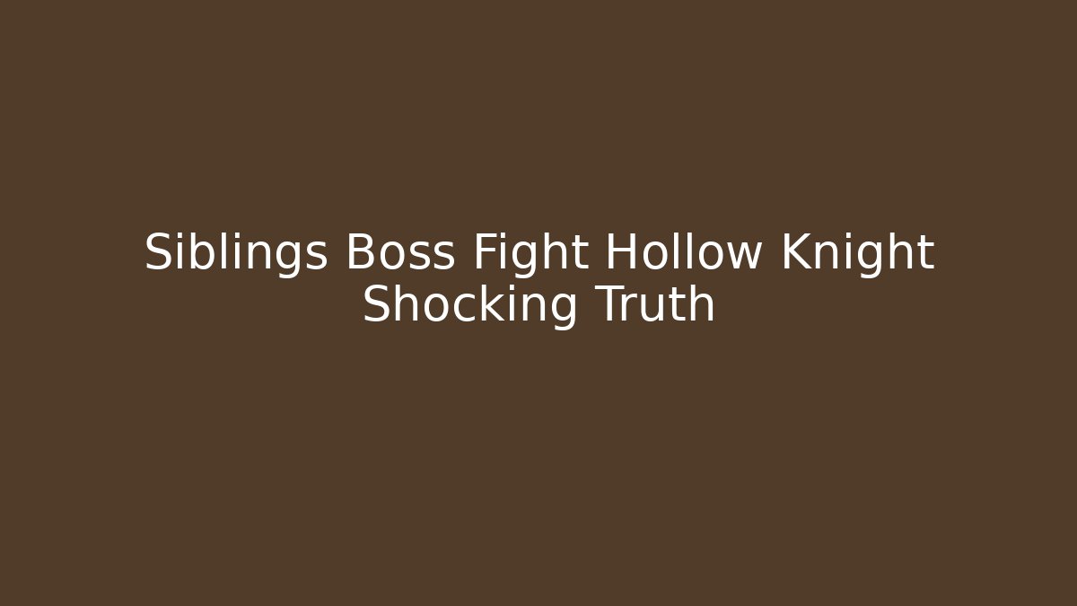Siblings Boss Fight Hollow Knight Shocking Truth