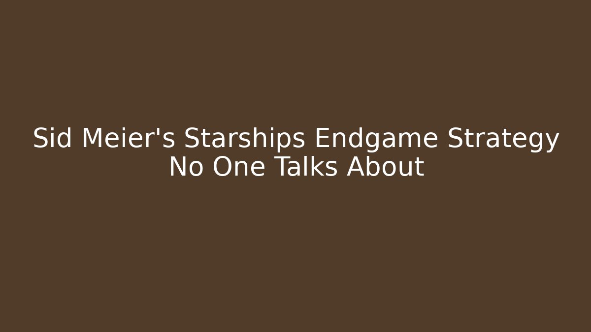 Sid Meier's Starships Endgame Strategy No One Talks About