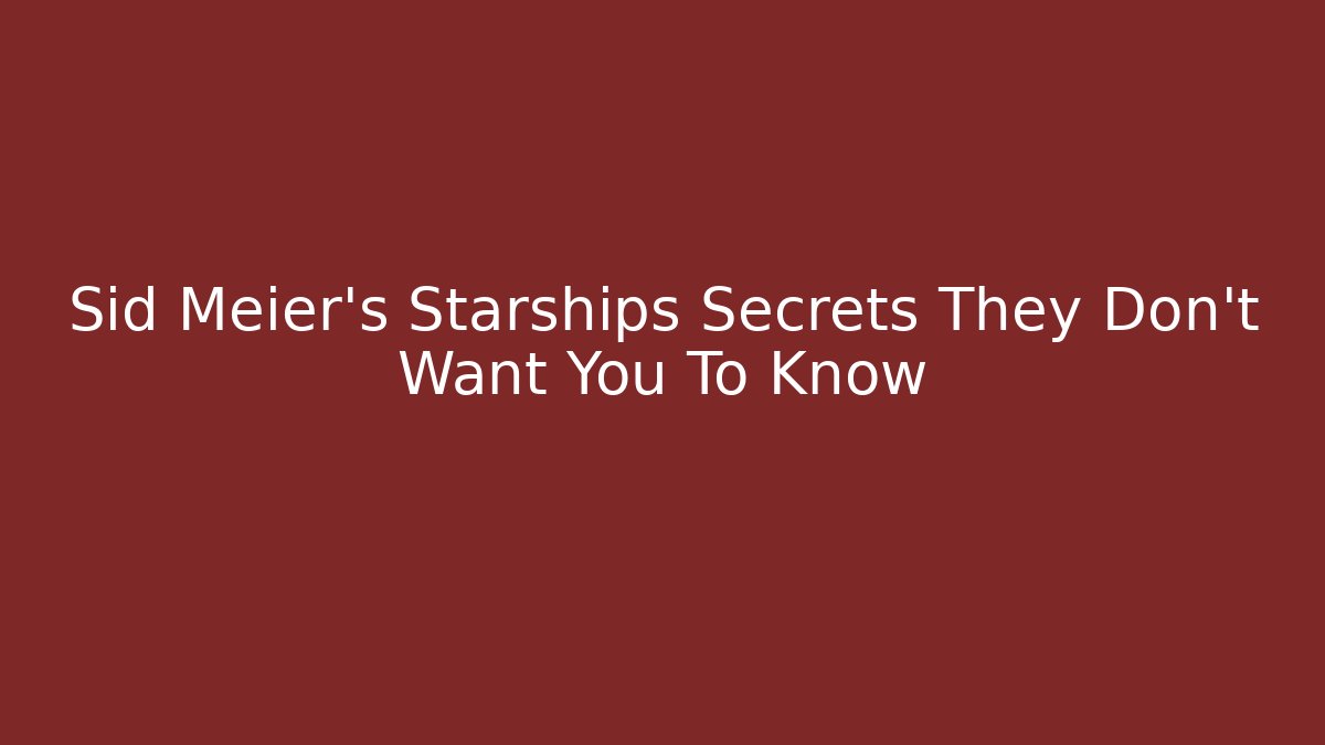 Sid Meier's Starships Secrets They Don't Want You To Know