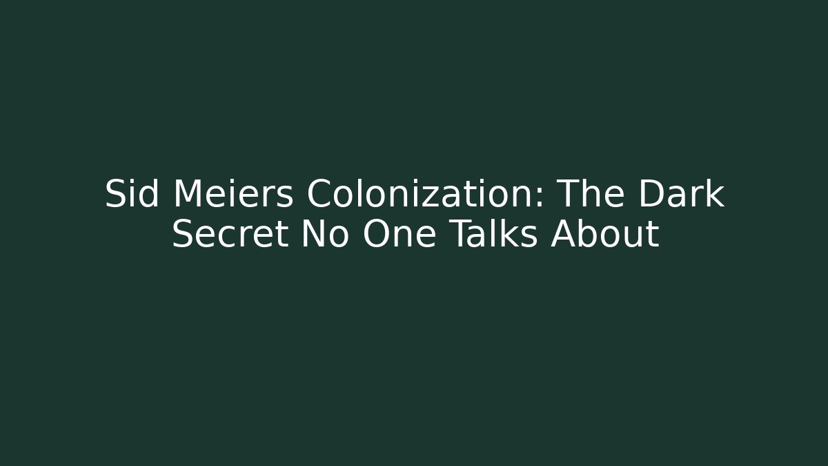 Sid Meiers Colonization: The Dark Secret No One Talks About