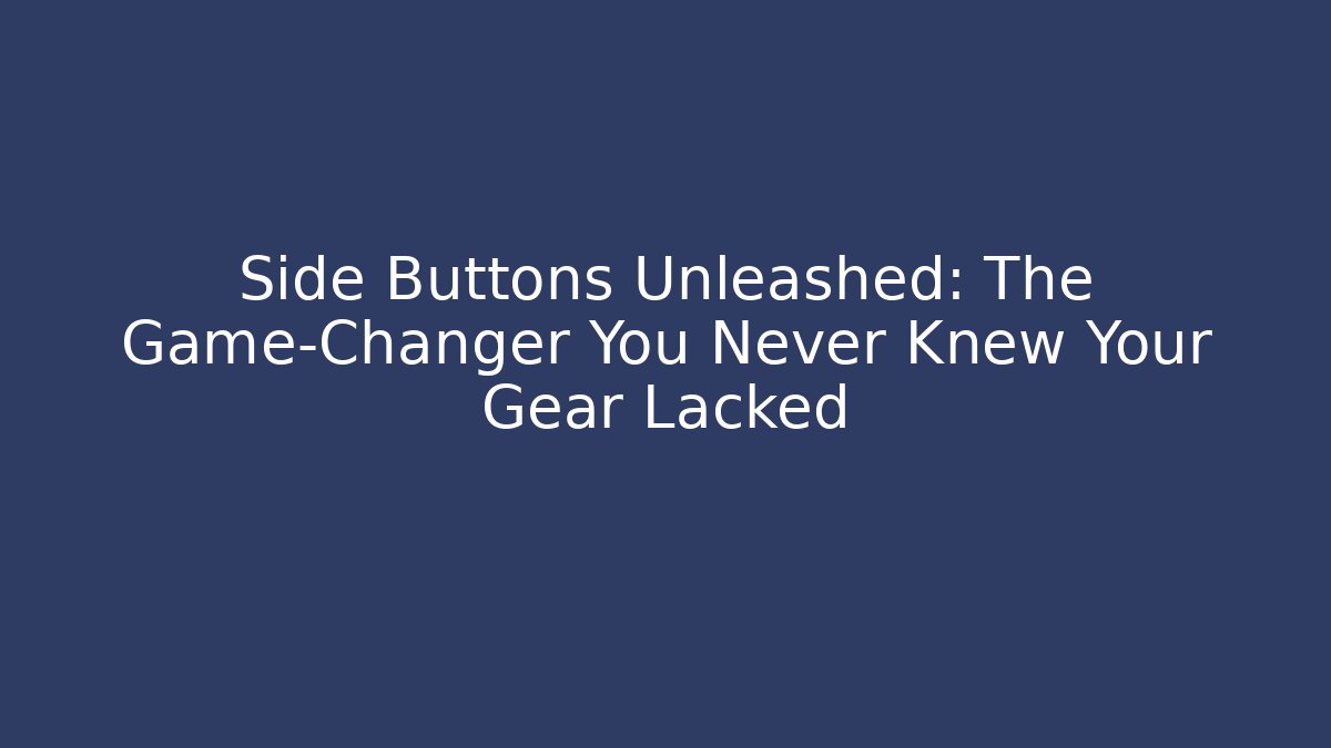 Side Buttons Unleashed: The Game-Changer You Never Knew Your Gear Lacked