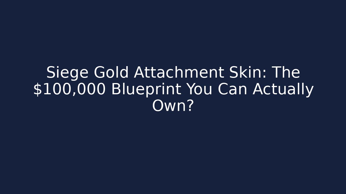 Siege Gold Attachment Skin: The $100,000 Blueprint You Can Actually Own?