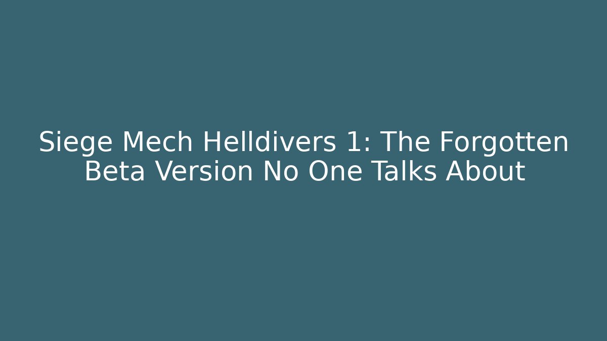 Siege Mech Helldivers 1: The Forgotten Beta Version No One Talks About