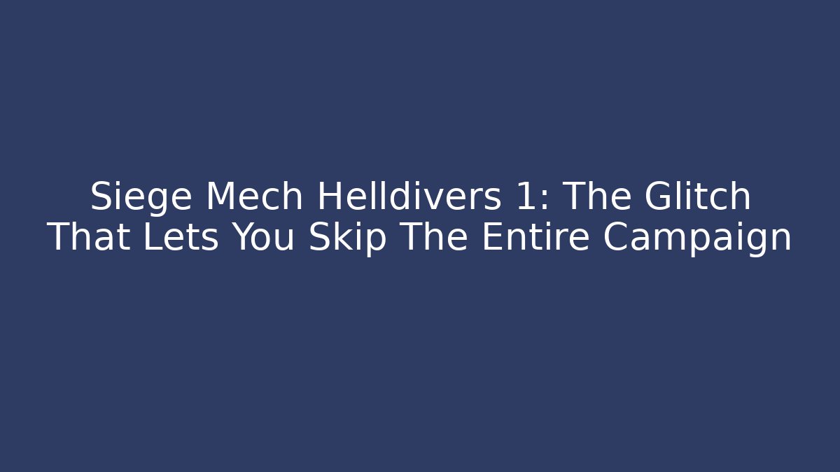 Siege Mech Helldivers 1: The Glitch That Lets You Skip The Entire Campaign