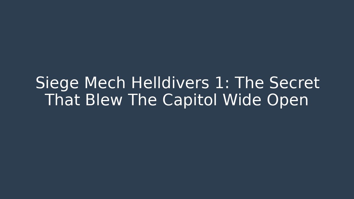 Siege Mech Helldivers 1: The Secret That Blew The Capitol Wide Open