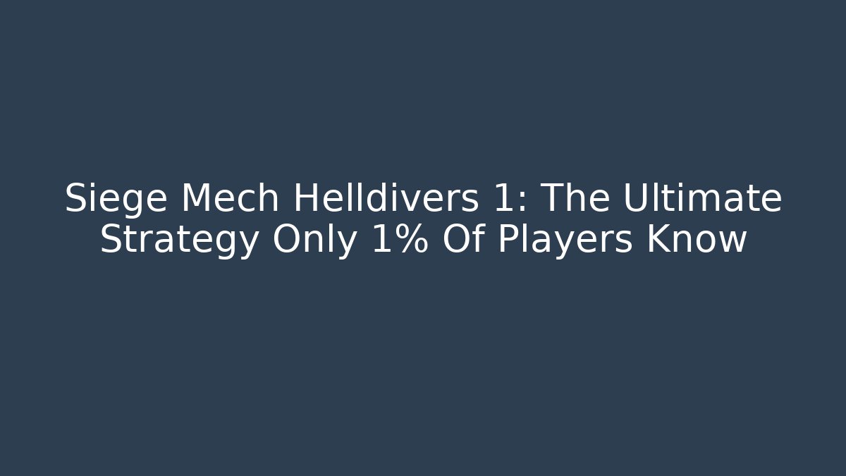 Siege Mech Helldivers 1: The Ultimate Strategy Only 1% Of Players Know